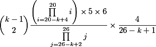 \dbinom{k-1}{2}\dfrac{\left(\prod_{i=20-k+4}^{20}i\right)\times 5 \times 6}{\prod_{j=26-k+2}^{26} j}\times \dfrac{4}{26-k+1}